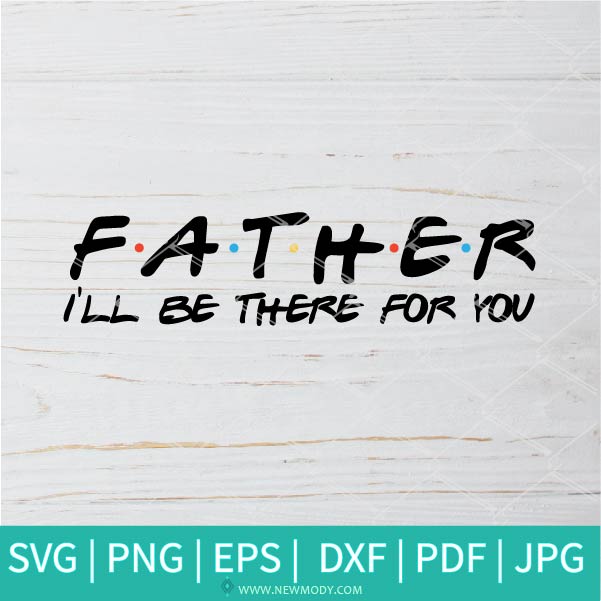 Father I'll Be There For You SVG  - Father SVG - Newmody