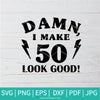 Damn I Make 50 Look Good SVG - Hello 50 SVG - 50th Birthday Svg -  Birthday Svg - Newmody