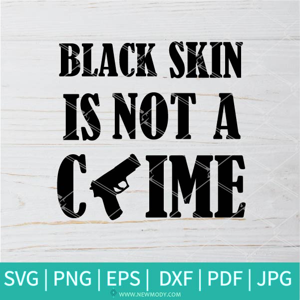 Black Skin Is Not a Crime SVG - Black Lives Matter svg - RIP George Floyd  SVG - Newmody