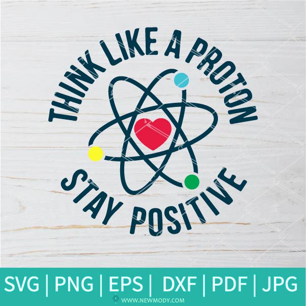 Think Like A Proton Stay Positive SVG - Think Like A Proton Stay Positive PNG Sublimation - Newmody