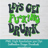 Lets Get Fu*K!ng Drunk PNG For Sublimation, Drunk PNG