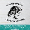 If you don t Sin!  Died For Nothing PNG For Sublimation, Died For Nothing PNG