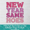 New Year Same Hoes PNG For Sublimation, New Year PNG, Same Hoes PNG