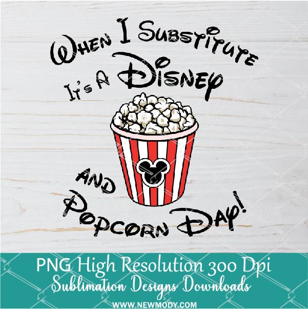 When I Substitute it's A Disnep And Popcorn Dap! PNG For Sublimation, Disnep PNG