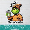 Grinchy but caffeinated Png, Grinchmas Png For Sublimation & DTF T-Shirt Design Digital Download