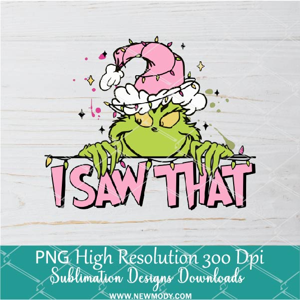 Grinch I saw That PNG For Sublimation, Grinch PNG, Christmas PNG