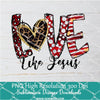 Love Like Jesus Png, Valentine Png For Sublimation & DTF T-Shirt Design Digital Download