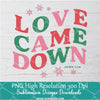 Love Came Down Png, Christmas Png For Sublimation & DTF T-Shirt Design Digital Download