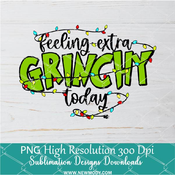 Felling Extra Grinchy PNG For Sublimation, Christmas PNG