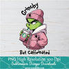 Grinchy but caffeinated Pink Girl PNG ,Grinchmas Sublimation &amp; DTF T-Shirt Design Digital Download