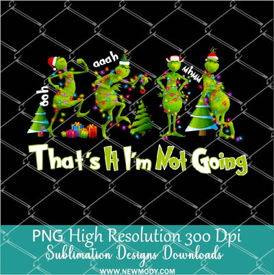 That's it I'm not going Funny Grinch PNG ,Grinchmas Sublimation &amp; DTF T-Shirt Design Digital Download