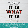 IT IS What It Is Png For Sublimation & DTF T-Shirt Design Digital Download