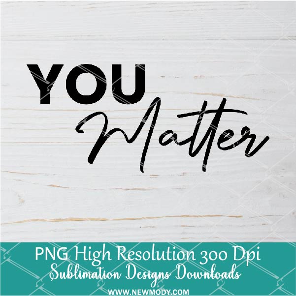 You matter PNG For Sublimation