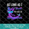 As Long As I Breath You Will Be Remembered PNG For Sublimation