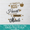 It takes a big heart To Help Share Little Minds PNG For Sublimation