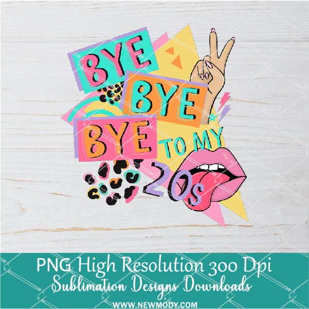 Bye To My 20s PNG For Sublimation