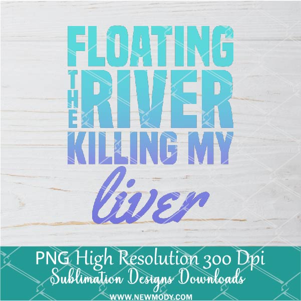 Floating The River Killing My Liver PNG For Sublimation