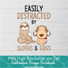 Easily Distracted PNG For Sublimation, Sloths &amp; Dogs PNG