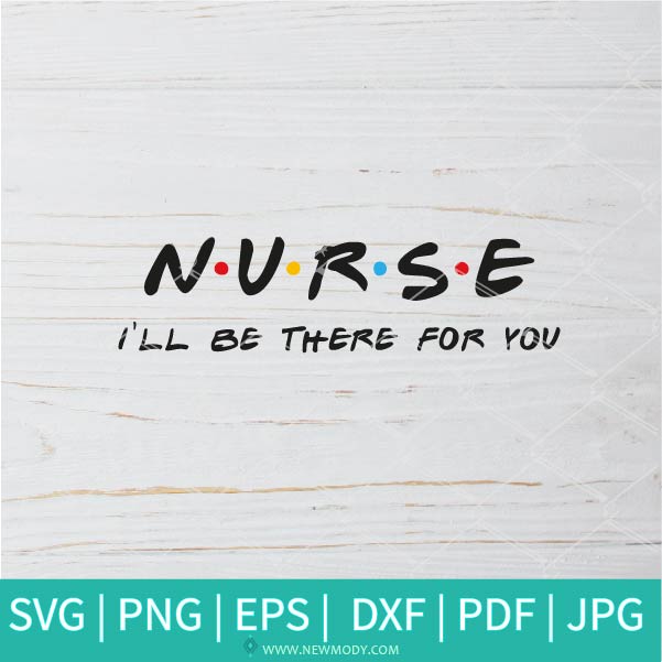 Nurse I'll Be There For You SVG  - Nurse Friends SVG