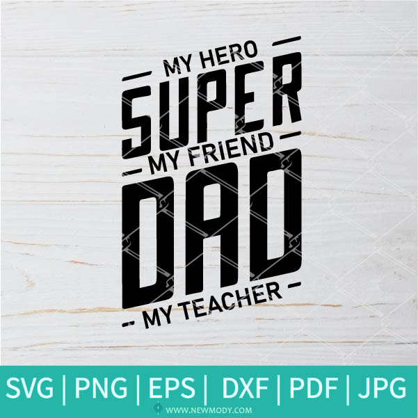 Super Dad SVG - My hero SVG - My Friend SVG - My Teacher SVG - father's day SVG - Newmody