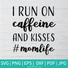 I Run On Caffeine And Kisses Mom Life SVG - Momlife  SVG - Mom Quotes SVG - Mama Life SVG