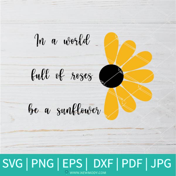 In A World Full Of Roses Be A Sunflower Svg cut files - Sunflower Svg - Newmody