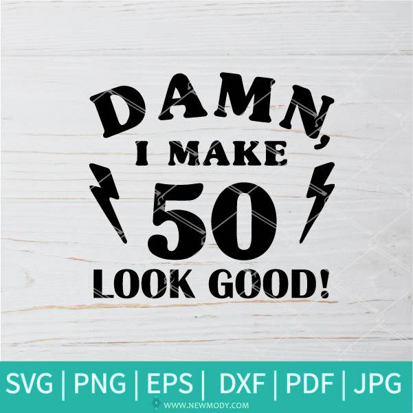 Damn I Make 50 Look Good SVG - Hello 50 SVG - 50th Birthday Svg -  Birthday Svg