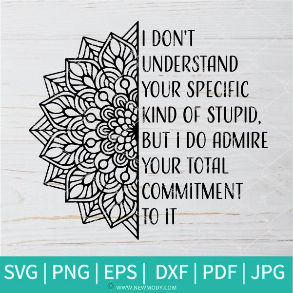 I Don't Understand Your Specific Kind Of Stupid SVG - Friends SVG - Mandala SVG - Funny Quote SVG