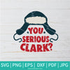 You Serious Clark SVG - Christmas SVG - Newmody