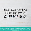The One Where They Go on a Cruise SVG - Cruise SVG - Newmody