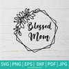 Blessed Mom SVG - Blessed SVG - Mom Quotes SVG - Mama Life SVG - Mom SVG - Newmody