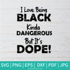 I Love Being Black kinda Dangerous But It's Dope SVG - Afro Woman SVG - Beautiful Black Women SVG - Newmody