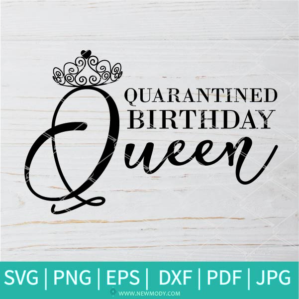 Quarantined Birthday Queen SVG - Birthday Queen SVG - Quarantine 2020 SVG - Quarantine SVG - Newmody