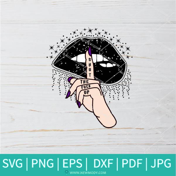 Shut The Fuck Up SVG - Fuck It SVG - Fuck Off SVG -Shiny Lips SVG - Newmody