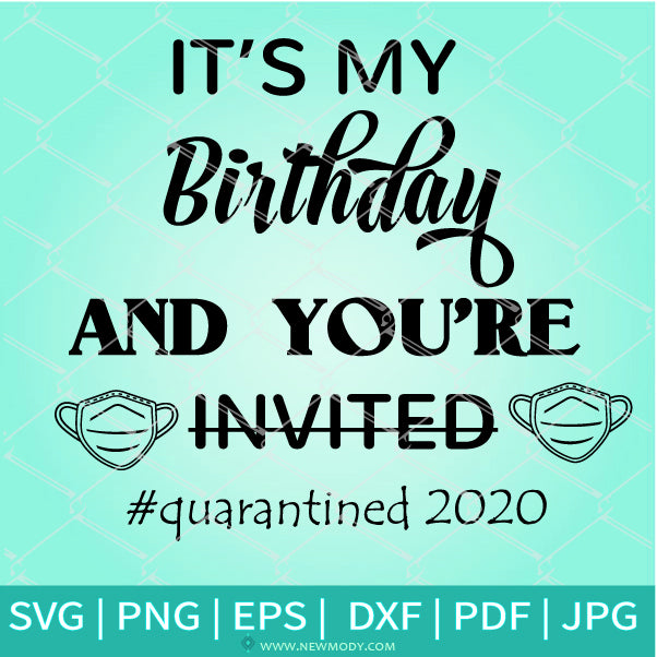 It's My Birthday And You're Not Invited Quarantined 2020 SVG - Newmody