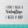 I Don't Need a Valentine I Need a Nap SVG -  Funny Quotes  SVG - Valentine's Day  SVG - Newmody