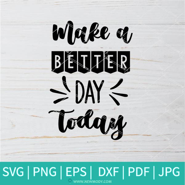Make a Better Day Today SVG - Plan For The Day SVG - Good Day SVG - Positive SVG - Newmody