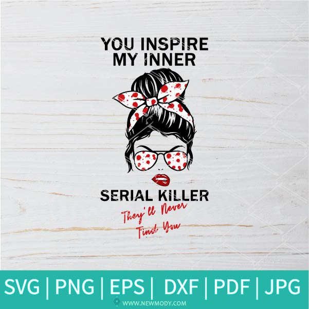 You Inspire My Inner Serial Killer SVG - sassy SVG - sassy quotes SVG  - sarcasm SVG