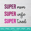 Super Mom Super Wife Super Tired  SVG - She is Strong Fierce Brave Full Of Fire SVG - Girl Boss SVG - Mom Life  SVG - Newmody
