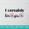 I Cerealsly Love You  SVG - Cereals SVG  -  Valentine's Day  SVG - Valentines Hearts SVG - Newmody