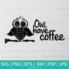 Owl Have Coffee SVG - Owl Svg - Owl With a Cup SVG - Newmody