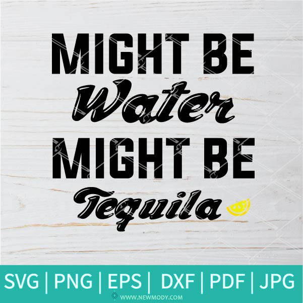 Might Be Water Might Be Tequila SVG -  Tequila svg -Salty SVG - Newmody