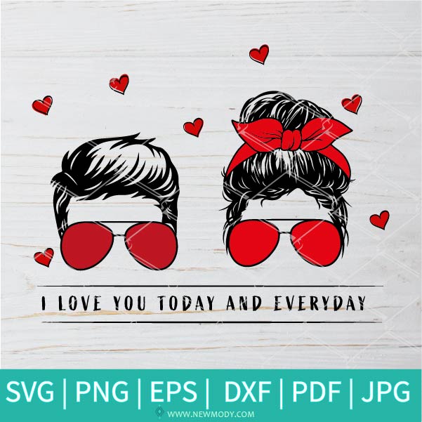 I Love You Today And Everyday SVG - Messy Bun Mom Valentine SVG  - Couple Valentine SVG -  Valentine SVG - Valentine's Day Couple SVG