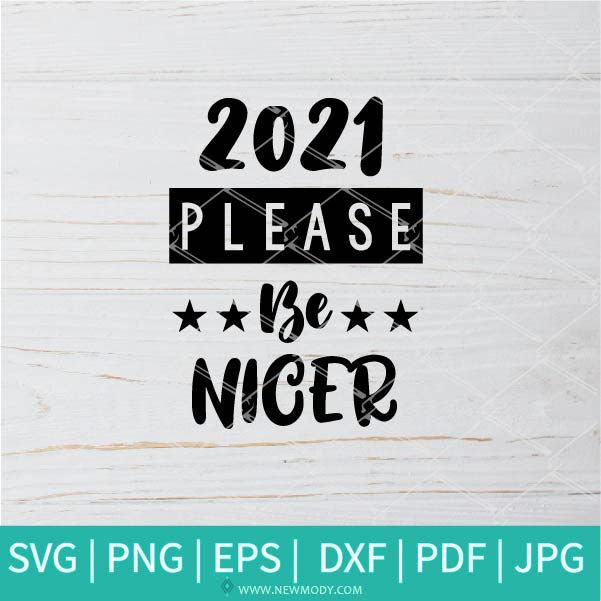 2021 Please Be Nicer SVG -  Hello 2021  svg - 2021 Svg - Happy New Year 2021 SVG - Cheers 2021 SVG - Newmody