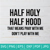 Half Hood Half Holy  SVG - Pray With Me Don't Play With Me SVG - Hands Praying SVG - Prayers Svg - Newmody