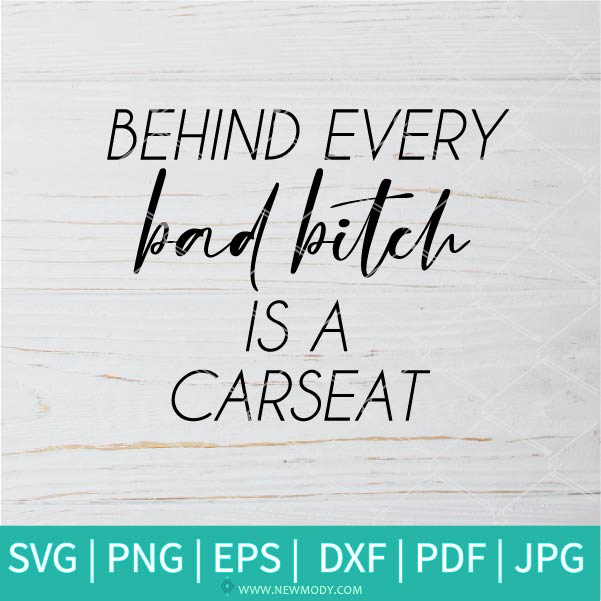Behind Every Bad Bitch Is A Carseat  SVG - Bad Bitch SVG - Bitches  SVG - Car seat  SVG - Newmody
