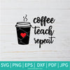 Coffee Teach Repeat SVG - Coffee SVG - Drink SVG - Mug SVG  - Teacher SVG - Newmody