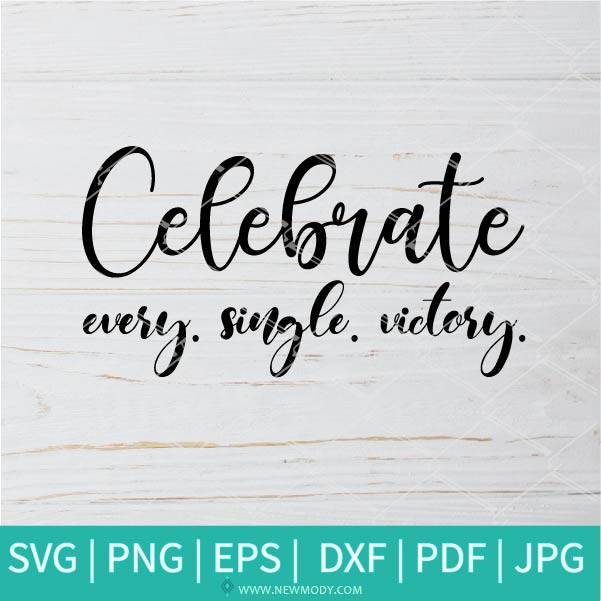 Celebrate Every Single Victory SVG - Victory SVG - Happy SVG - Celebration SVG - Newmody