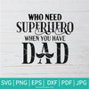 Who Need Superhero When You Have Dad SVG - Father SVG - father's day SVG - Father Day Gift - Newmody
