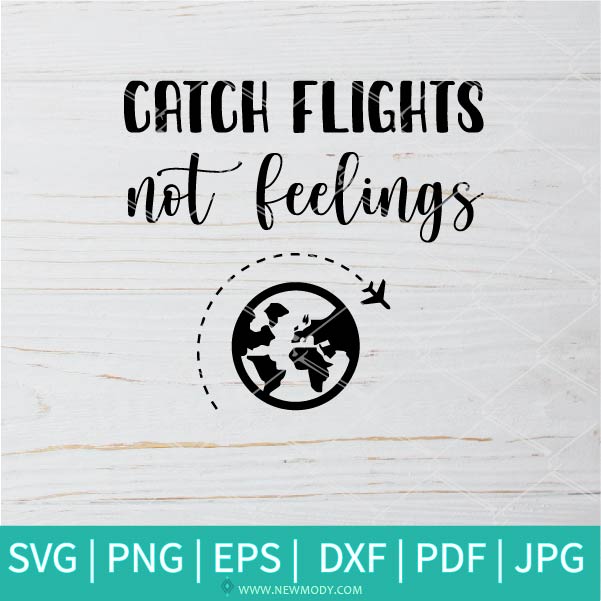 Catch Flights Not Feelings SVG - Travel SVG - Traveler SVG - Airplane SVG - Newmody